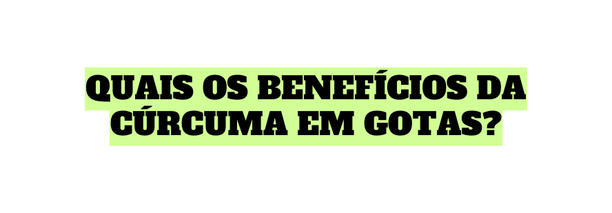 Quais os benefícios da cúrcuma em gotas