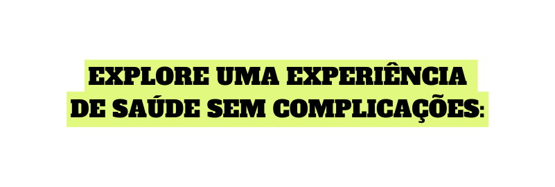 Explore uma Experiência de Saúde sem Complicações